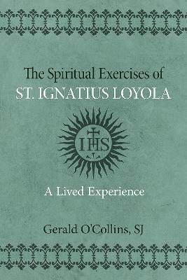 The Spiritual Exercises of St. Ignatius of Loyola: A Lived Experience - Gerald O'Collins - cover