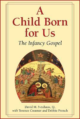 A Child Born for Us: The Infancy Gospel - David M. Neuhaus,Terence Creamer,Debbie French - cover