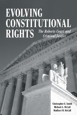Evolving Constitutional Rights: The Roberts Court and Criminal Justice - Christopher E. Smith,Michael A. McCall,Madhavi M. McCall - cover