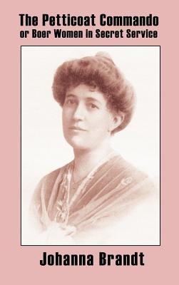 The Petticoat Commando, or Boer Women in Secret Service - Johanna, Brandt - cover
