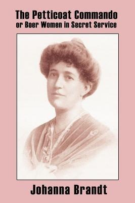 The Petticoat Commando, or Boer Women in Secret Service - Johanna, Brandt - cover
