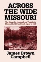 Across the Wide Missouri: The Diary of a Journey from Virginia to Missouri in 1819 and Back Again in 1822 - James Brown Campbell - cover