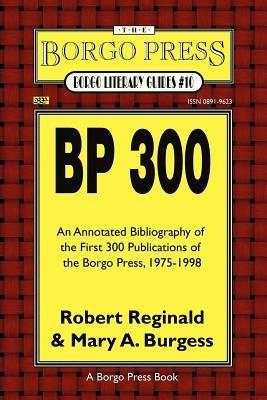 Bp 300: An Annotated Bibliography of the Publications of The Borgo Press, 1976-1998 - Robert, Reginald,Mary, A. Burgess - cover