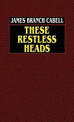 These Restless Heads - James Branch Cabell - cover