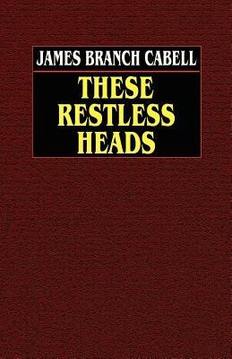 These Restless Heads - James Branch Cabell - cover