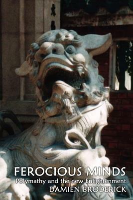 Ferocious Minds: Polymathy and the New Enlightenment - Damien Broderick - cover