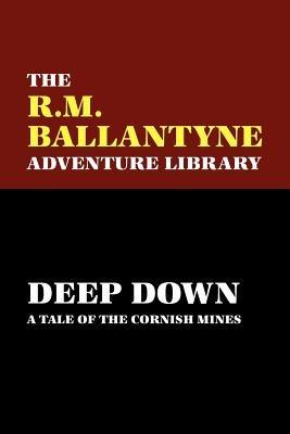 Deep Down: A Tale of the Cornish Mines - R., M. Ballantyne - cover