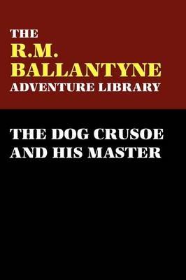 The Dog Crusoe and His Master - R., M. Ballantyne - cover