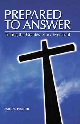 Prepared To Answer: Telling the Greatest Story Ever Told - Mark A Paustian - cover