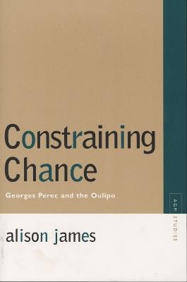 Constraining Chance: Georges Perec and the Oulipo - Alison James - cover
