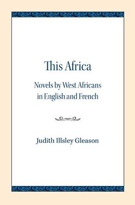This Africa: Novels by West Africans in English and French - Judith Illsley Gleason - cover
