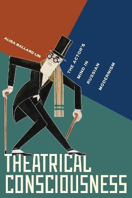 Theatrical Consciousness: The Actor's Mind in Russian Modernism - Alisa Ballard Lin - cover