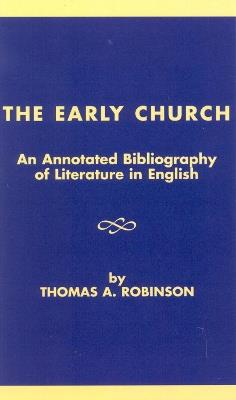The Early Church: An Annotated Bibliography of Literature in English - Thomas A. Robinson,Brent Shaw - cover