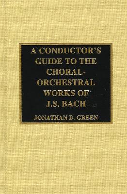 A Conductor's Guide to the Choral-Orchestral Works of J. S. Bach - Jonathan D. Green - cover