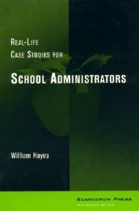 Real-Life Case Studies for School Administrators - William Hayes - cover