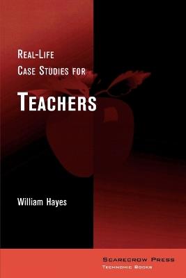 Real-Life Case Studies for Teachers - William Hayes - cover