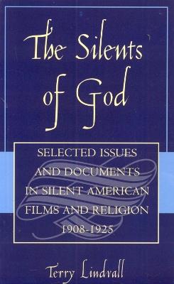 The Silents of God: Selected Issues and Documents in Silent American Film and Religion, 1908-1925 - Terry Lindvall - cover
