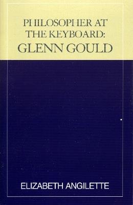 Philosopher at the Keyboard: Glenn Gould - Elizabeth Angilette - cover