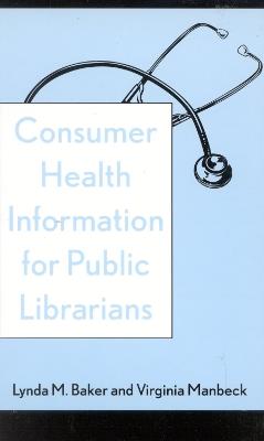 Consumer Health Information for Public Librarians - Lynda M. Baker,Virginia Manbeck - cover