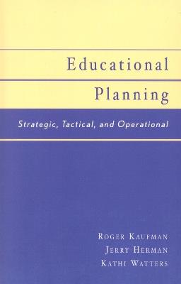 Educational Planning: Strategic, Tactical, and Operational - Roger Kaufman,Kathi Watters,Jerry Herman - cover