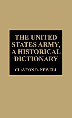 The United States Army, A Historical Dictionary - Clayton R. Newell - cover