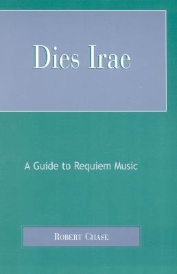 Dies Irae: A Guide to Requiem Music - Robert Chase - cover