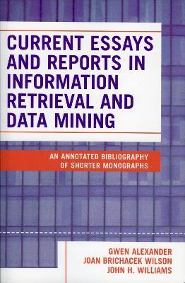 Current Essays and Reports in Information Retrieval and Data Mining: An Annotated Bibliography of Shorter Monographs - Gwen Alexander,Joan Brichacek Wilson,John H. Williams - cover