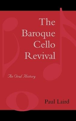 The Baroque Cello Revival: An Oral History - Paul R. Laird - cover