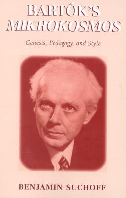 Bartók's Mikrokosmos: Genesis, Pedagogy, and Style - Benjamin Suchoff - cover