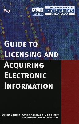 Guide to Licensing and Acquiring Electronic Information - Stephen Bosch,Patricia A. Promis,Chris Sugnet - cover