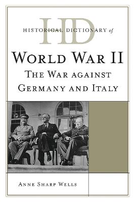 Historical Dictionary of World War II: The War against Germany and Italy - Anne Sharp Wells - cover