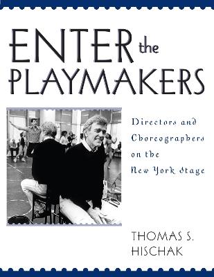 Enter the Playmakers: Directors and Choreographers on the New York Stage - Thomas S. Hischak - cover