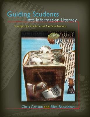 Guiding Students into Information Literacy: Strategies for Teachers and Teacher-Librarians - Chris Carlson,Ellen Brosnahan - cover