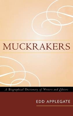 Muckrakers: A Biographical Dictionary of Writers and Editors - Edd Applegate - cover