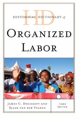 Historical Dictionary of Organized Labor - James C. Docherty,Sjaak van der Velden - cover
