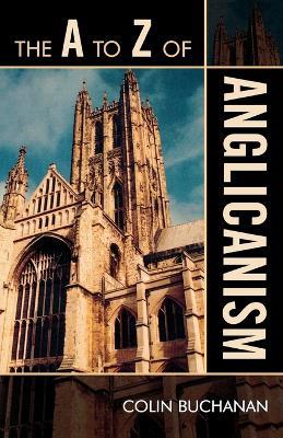 The A to Z of Anglicanism - Colin Buchanan - cover