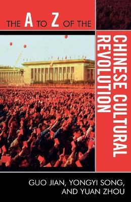 The A to Z of the Chinese Cultural Revolution - Guo Jian,Yongyi Song,Yuan Zhou - cover