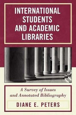 International Students and Academic Libraries: A Survey of Issues and Annotated Bibliography - Diane E. Peters - cover