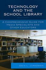 Technology and the School Library: A Comprehensive Guide for Media Specialists and Other Educators