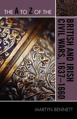 The A to Z of the British and Irish Civil Wars 1637-1660 - Martyn Bennett - cover