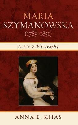 Maria Szymanowska (1789-1831): A Bio-Bibliography - Anna E. Kijas - cover