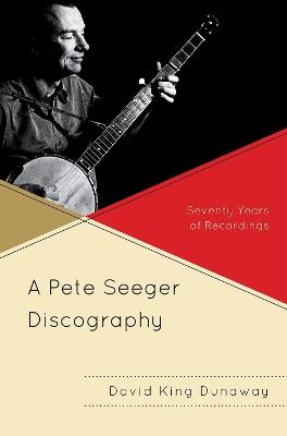 A Pete Seeger Discography: Seventy Years of Recordings - David King Dunaway - cover