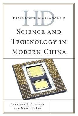 Historical Dictionary of Science and Technology in Modern China - Lawrence R. Sullivan,Nancy Liu-Sullivan - cover