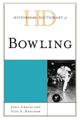 Historical Dictionary of Bowling - John Grasso,Eric R. Hartman - cover