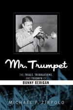 Mr. Trumpet: The Trials, Tribulations, and Triumph of Bunny Berigan