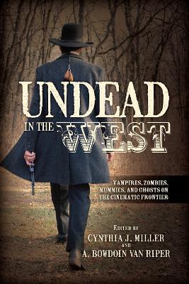 Undead in the West: Vampires, Zombies, Mummies, and Ghosts on the Cinematic Frontier - cover