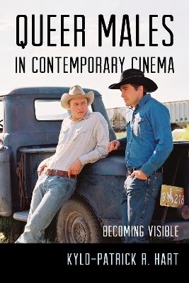 Queer Males in Contemporary Cinema: Becoming Visible - Kylo-Patrick R. Hart - cover