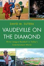 Vaudeville on the Diamond: Minor League Baseball in Today’s Entertainment World