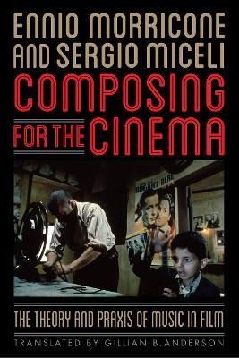 Composing for the Cinema: The Theory and Praxis of Music in Film - Ennio Morricone,Sergio Miceli - cover
