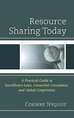 Resource Sharing Today: A Practical Guide to Interlibrary Loan, Consortial Circulation, and Global Cooperation